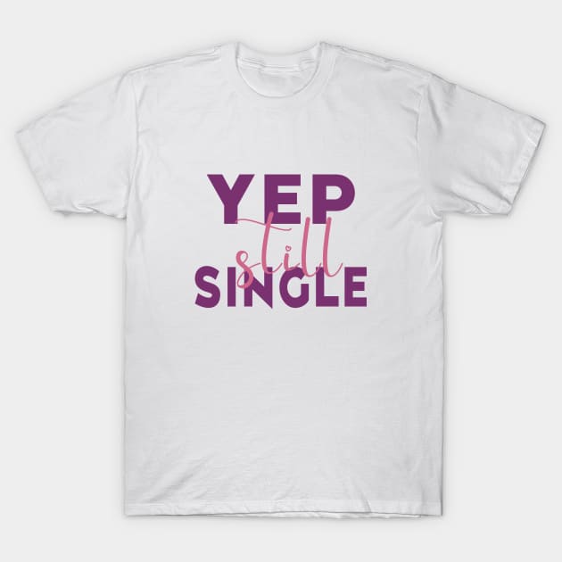 Yep, Still Single. Funny Anti Valentines Day Quote for all the Single People Out There. T-Shirt by Selva_design14